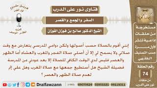 صورة دوامه المدرسي يتعارض مع وقت الصلاة فهل يجوز أن يصلي الظهر والعصر جمعاً مع المغرب؟ الشيخ صالح الفوزان