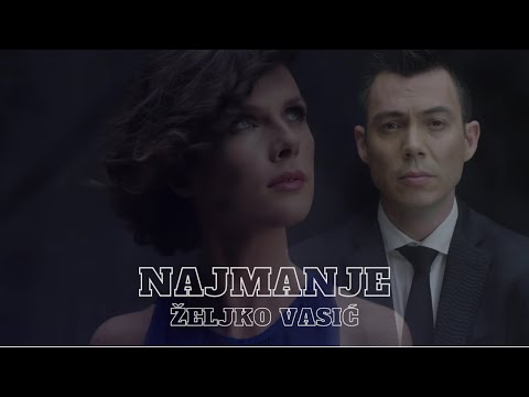 Željko Vasić - Najmanje (Official video 2016)