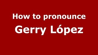 How to pronounce Gerry López