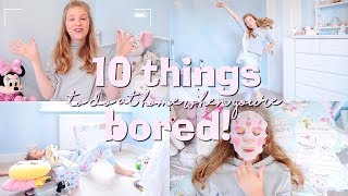 10 THINGS TO DO AT HOME WHEN YOU