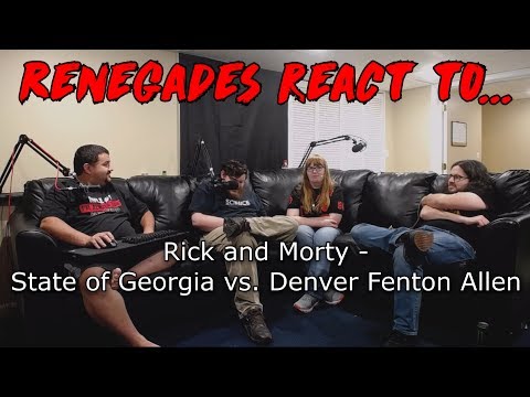 Renegades React to... Rick and Morty - State of Georgia vs. Denver Fenton Allen
