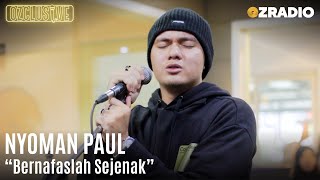 Download lagu NYOMAN PAUL - BERNAFASLAH SEJENAK | OZCLUSIVE mp3