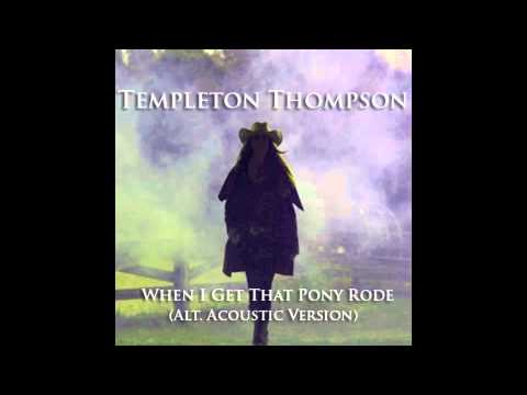 Templeton Thompson- When I Get That Pony Rode (Alt. Acoustic Audio)