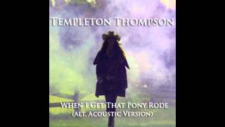 Templeton Thompson- When I Get That Pony Rode (Alt. Acoustic Audio)