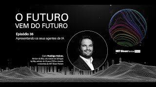 Rodrigo Helcer - O Futuro vem do Futuro - Episódio 36: Apresentando os seus agentes de IA