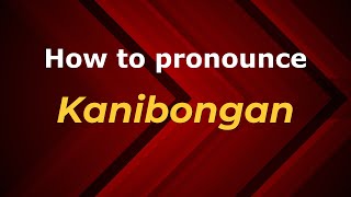 How to pronounce Kanibongan
