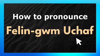 How to pronounce Felin-Gwm Uchaf