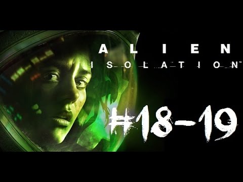Let's Play Alien: Isolation- Mission 18 & 19- Tomorrow, Together & Isolation  - HARD- HD