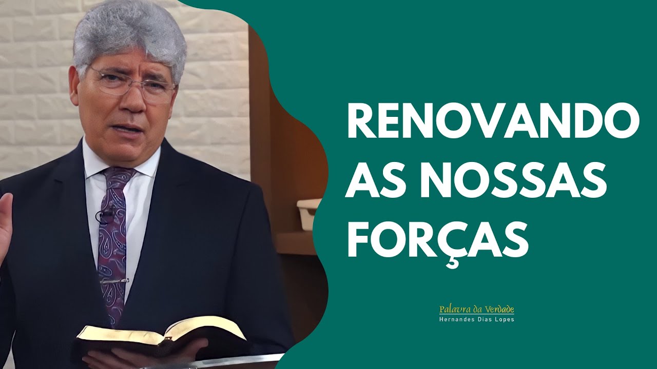 RENOVANDO AS NOSSAS FORÇAS - Hernandes Dias Lopes