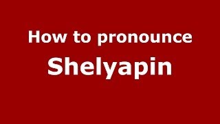 How to pronounce Shelyapin