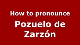 How to pronounce Pozuelo De Zarzón