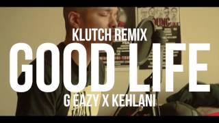 G-Eazy x Kehlani - Good Life (Klutch Remix)