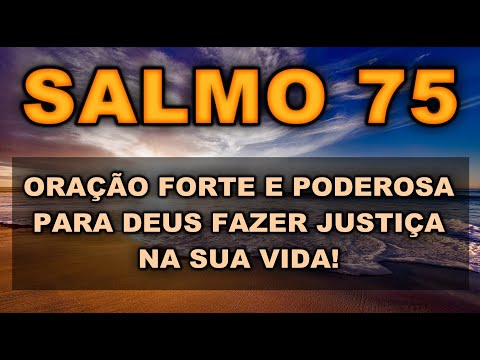 SALMO 75 ORAÇÃO FORTE E PODEROSA PARA DEUS FAZER JUSTIÇA NA SUA VIDA