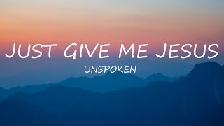 Just Give Me Jesus - Unspoken  Lyrics  Uplifting S