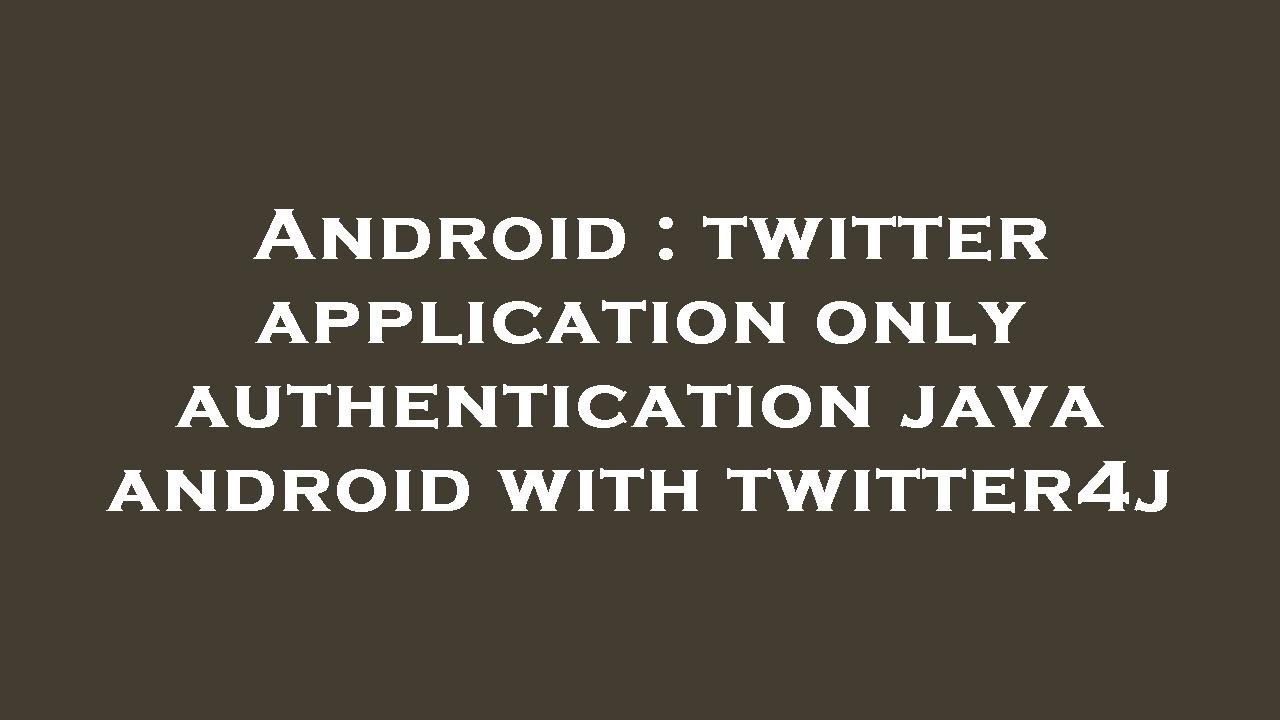Android : twitter application only authentication java android with twitter4j