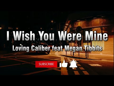 Loving Caliber feat. Megan Tibbits - I Wish You Were Mine