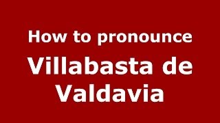 How to pronounce Villabasta De Valdavia