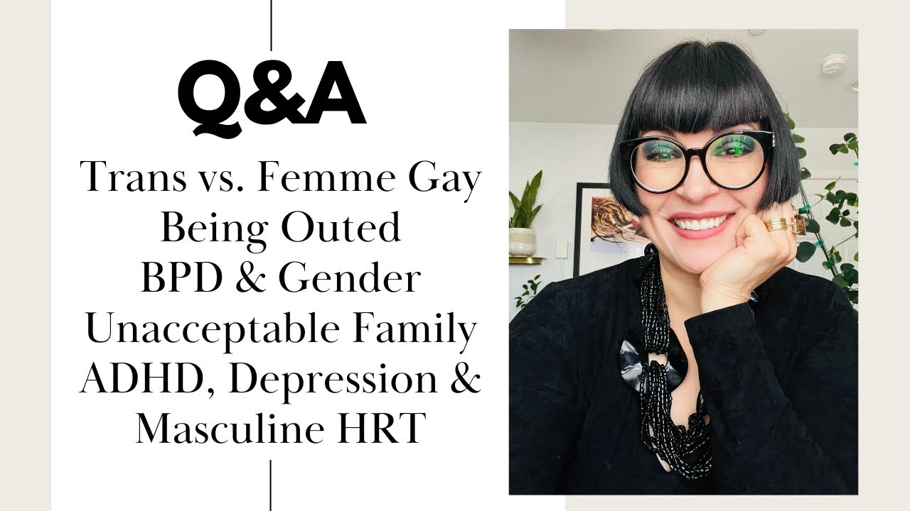 Q&A w/Dr Z: Trans vs. Femme Gay Man, Being Outed, BPD & Gender, Unaccepting Family, ADHD & HRT!