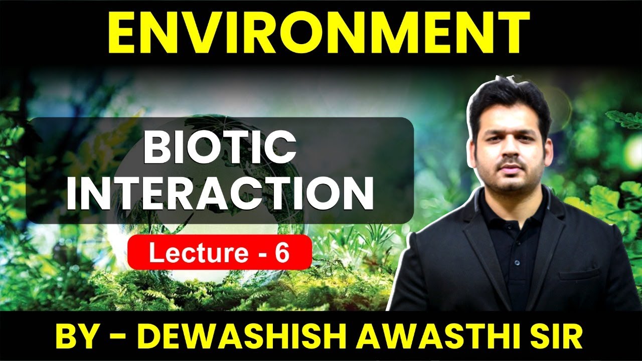 Environment- Lecture 6 Biotic Interactions By Dewashish sir
