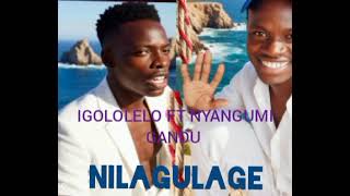IGOLOLELO FT NYANGUMI GANDU NILAGULAGEAugust 18 2026