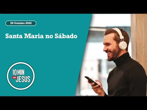 10 Minutos com Jesus. Santa Maria no sábado (29-10-22)