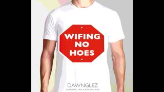 Dawnglez - Wifing No Hoes Ft. Tr3a & Rari Anton W/ Download Link