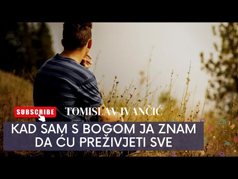 Tomislav Ivančić - Kad Sam S Bogom Ja Znam Da Ću Preživjeti Sve