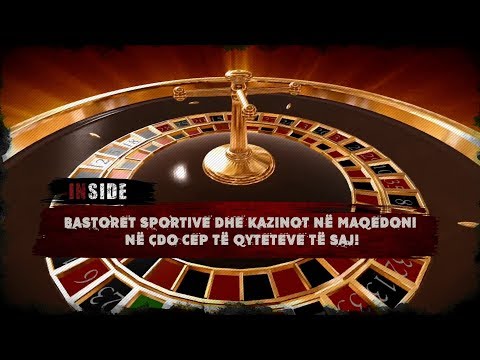 INSIDE - Bastoret sportive dhe Kazinot në Maqedoni në çdo cep të qyteteve të saj!