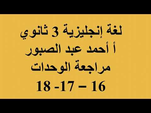 لغة إنجليزية 3 ثانوي ( مراجعة الوحدات 16- 17 - 18 ) أ أحمد عبد الصبور  18-05-2019