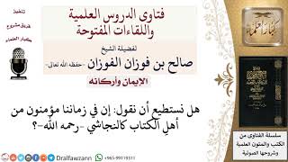 هل نستطيع أن نقول إن في زماننا مؤمنون من أهل الكتاب كالنجاشي؟ لمعالي الشيخ صالح الفوزان image