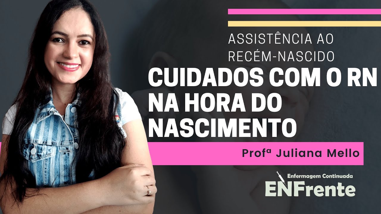 Assistência ao Recém-Nascido: Cuidados com o RN na hora do nascimento (Profª Juliana Mello)