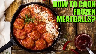 How to Cook Frozen Meatballs? Step by Step Recipe Guide