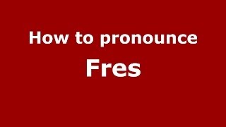 How to pronounce Fres