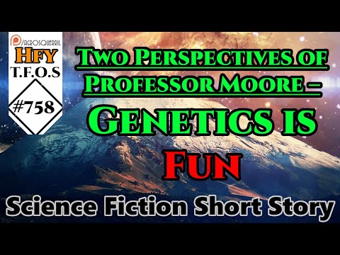 Sci-Fi Short Stories - Two Perspectives of Professor Moore – Genetics is Fun  (R/HFY TFOS# 758)