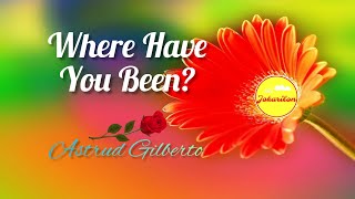 Where Have You Been - Astrud Gilberto