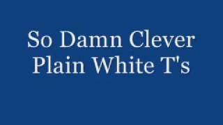 YouTube- So Damn Clever - Plain White T&#39;.mp4