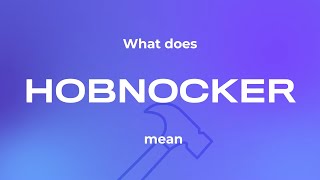 What does hobnocker mean