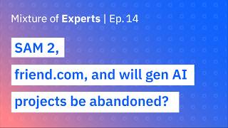 SAM 2, friend.com, and will gen AI projects be abandoned?