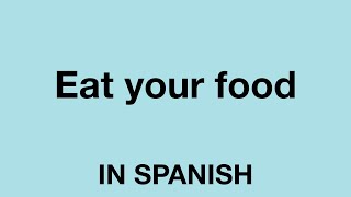 How To Say (Eat your food) In Spanish