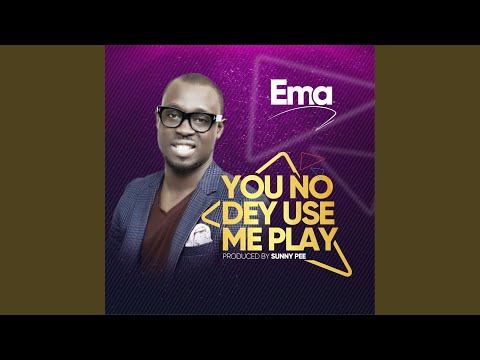 You No Dey Use Me Play