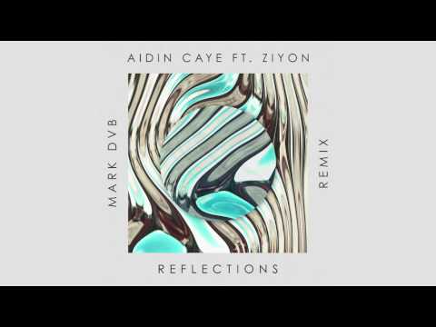 AIDIN CAYE - Reflections (Feat. Ziyon) [Mark DVB Remix]