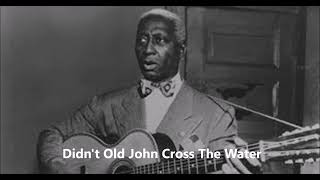 Leadbelly-Didn't Old John Cross The Water