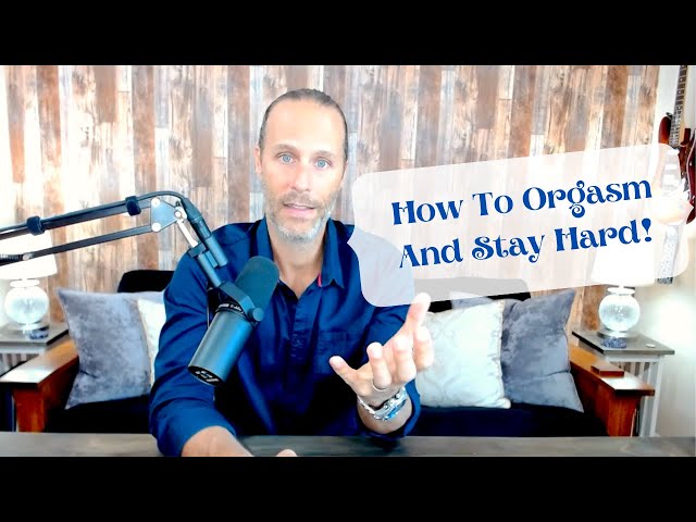 Mastering the Art of Orgasm: How to Stay Hard After Ejaculation
