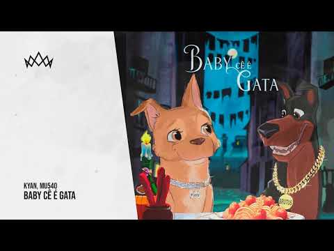 Kyan, Mu540 - BABY CÊ É GATA