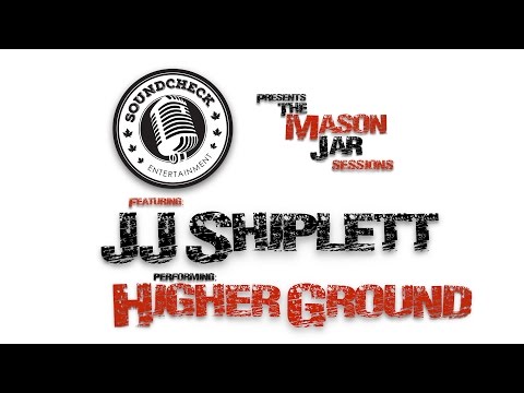 JJ Shiplett - Higher Ground - Mason Jar Session