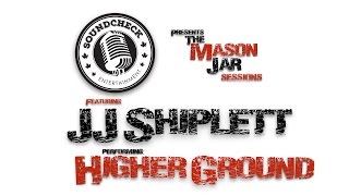JJ Shiplett - Higher Ground - Mason Jar Session