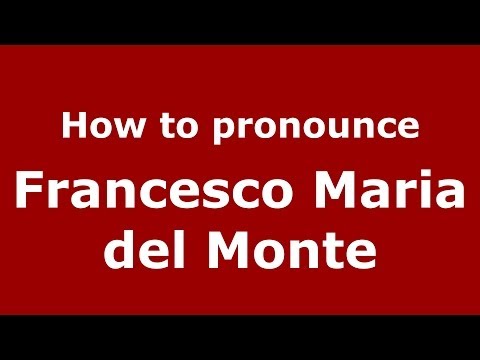 How to pronounce Francesco Maria del Monte (Italian/Italy) - PronounceNames.com