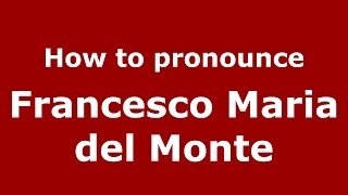 How to pronounce Francesco Maria Del Monte