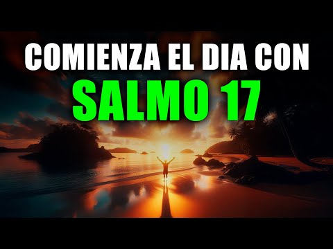 Comienza tu Día con SALMO 17 | Oración Poderosa de la Mañana de PROTECCIÓN y VICTORIA