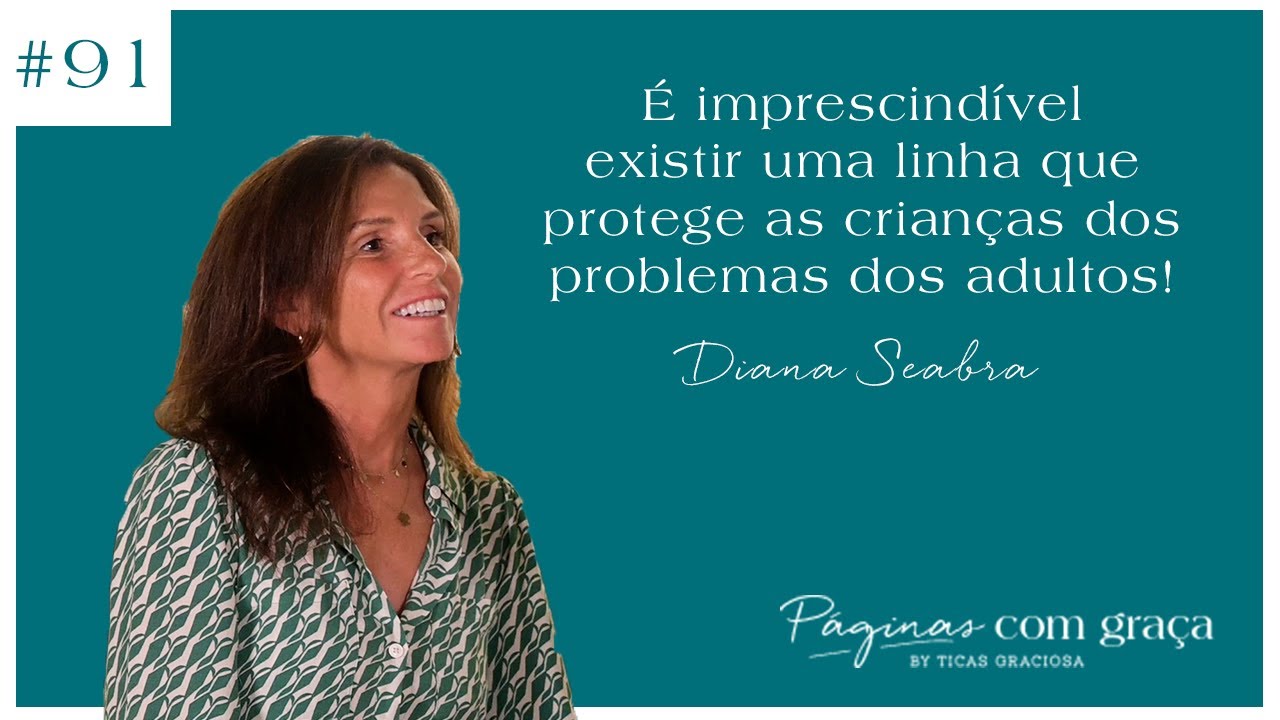 Diana Seabra - É imprescindível existir uma linha que protege as crianças dos problemas dos adultos!